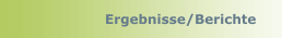 Ergebnisse/Berichte